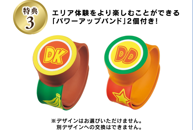 特典3:エリア体験をより楽しむことができる「パワーアップバンド」2個付き！※デザインはお選びいただけません。別デザインへの交換はできません。